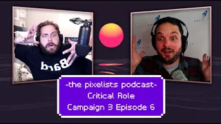 Critical Role C3 Episode 6 Discussion: "Growing Bonds and Teasing Threads" ||  The Pixelists Podcast