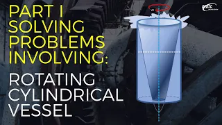 PART 1: Solved Engineering Problem Involving Rotating Cylindrical Vessel (FLUID MECHANICS/MECHANICS)
