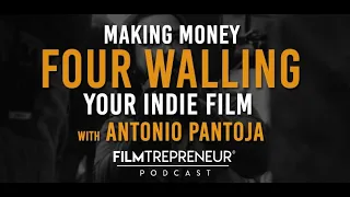 Making Money Four Walling Your Indie Film with Antonio Pantoja // Filmtrepreneur Podcast