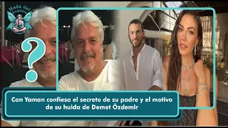 Can Yaman confesses his father's secret and the reason for his escape from Demet Özdemir