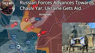 Russian Forces Advance Toward Chasiv Yar, Ukraine Gets Aid, But Troops Still Surrender