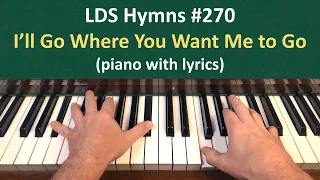 (#270) I'll Go Where You Want Me to Go (LDS Hymns - piano with lyrics)