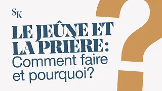 LE JEÛNE ET LA PRIÈRE : COMMENT FAIRE ET POURQUOI ?