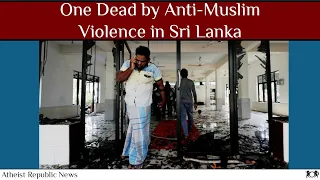 One Dead by Anti-Muslim Violence in Sri Lanka 😟