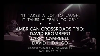 Bromberg+Campbell+Hidalgo “It Takes...A Train To Cry” American Crossroads Trio1/17/19 RegentLA•Dylan