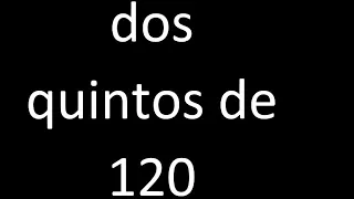 dos quintos de 120 , fraccion  de un numero entero