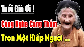 Tuổi Già Ơi ... Nghe Một Lần, NGẪM Mà THẤM TRỌN KIẾP NGƯỜI - Triết Lý Vàng