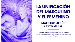 LA UNIFICACIÓN DEL MASCULINO Y EL FEMENINO | Maestro Jesús a través de Kai