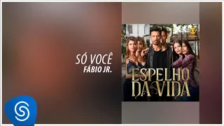 Fábio Jr. - Só Você (Espelho da Vida, Vol. 1) [Áudio Oficial]