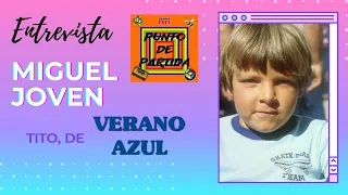 VERANO AZUL. La entrevista más personal de MIGUEL JOVEN (TITO)