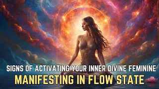7 Signs of Activating Your Inner Divine Feminine Energy: Manifesting in Flow State
