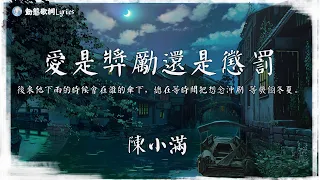 陳小滿 - 愛是獎勵還是懲罰『後來他下雨的時候會在誰的傘下，總在等時間把想念沖刷 等幾個冬夏。』【動態歌詞Lyrics】