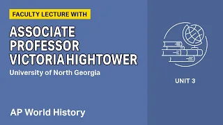 Unit 3: AP World History Faculty Lecture with Associate Professor Victoria Hightower