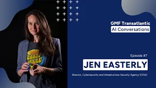 GMF Transatlantic AI Conversations: Episode 7 (Director Jen Easterly)