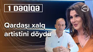 Qardaşı Xalq artistini niyə döydü?  - 1 Dəqiqə