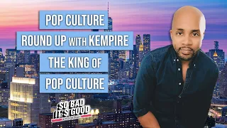 Pop Culture Round Up with Kempire, the King of Pop Culture