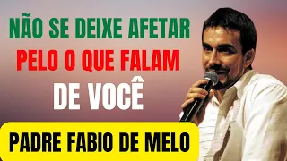 NÃO SE DEIXE AFETAR PELO O QUE FALAM DE VOCÊ! PE. FABIO DE MELO #padrefabiodemelo #motivação