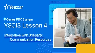 YSCIS Lesson 4: P-Series PBX System - Integration with 3rd-party Communication Resources (2022)