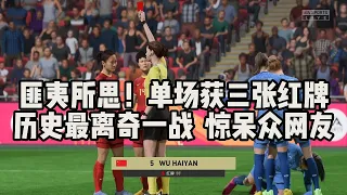 匪夷所思，中国女足单场获3张红牌！创最高记录，历史最离奇一战！艰难惊险获胜，惊呆众网友【fifa】