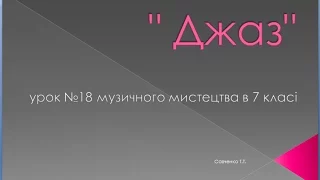 " Джаз" урок №18 музичного мистецтва в 7 класі