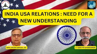 INDIA USA RELATIONS - NEED FOR A NEW UNDERSTANDING / BRIG ARUN SAHGAL (R) & LT GEN P R SHANKAR (R)