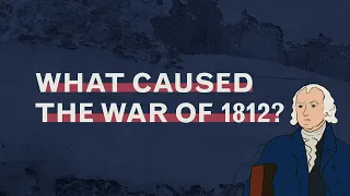 What Caused the War of 1812?