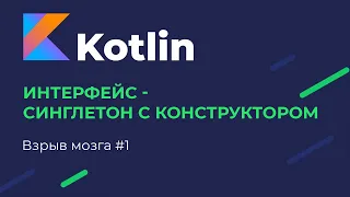 Kotlin: взрыв мозга #1 / Интерфейс - синглетон с конструктором