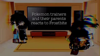 Pokemon trainers reacts to Frostbite | Ft. their parents | Pokepasta | Gacha club | Part 1/?