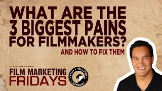 Film Marketing Fridays - What are the 3 Biggest Pains for Filmmakers?  And How To Fix Them.