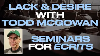 LACK & DESIRE with Todd McGowan. SEMINARS FOR THE ÉCRITS.