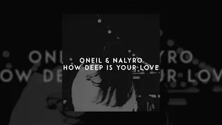 ONEIL & NALYRO - How Deep Is Your Love