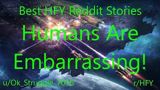 Best HFY Reddit Stories: Humans Are Embarrassing! (r/HFY)