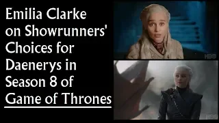 Emilia Clarke on Showrunners' Choices for Daenerys Story (Game of Thrones)