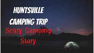 The Huntsville Camping Trip | Creepypasta