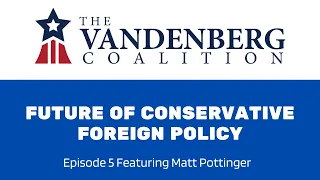 The China Challenge with Matt Pottinger | The Future of Conservative Foreign Policy Ep. 5