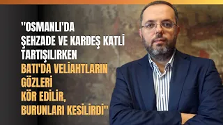 "Osmanlı'da Şehzade Ve Kardeş Katli Tartışılırken Batı'da Veliahtların Gözleri Kör Edilir..."