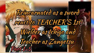 Reincarnated as a sword react to TEACHER'S 1st Wielder as Ichigo & TEACHER as Zangetzu | Part 1-5 |