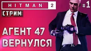 HITMAN 2 #1 СТРИМ 🔨 - Агент 47 Вернулся - Прохождение, Сюжет, Стелс