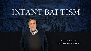 Infant Baptism | Douglas Wilson (Reformed Basics #15)