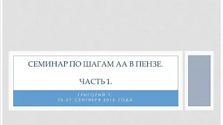 01. Семинар по шагам в Пензе. Григорий Т. Часть 1. Алкоголизм.