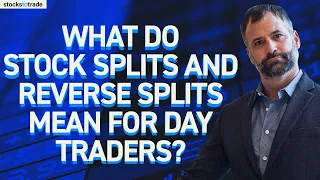 What Do Stock Splits and Reverse Splits Mean for Day Traders?