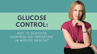 Glucose Control: Why Is Glucose Control So Important in Midlife Health?