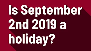 Is September 2nd 2019 a holiday?