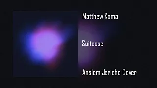 Matthew Koma - Suitcase (Anslem Jericho Cover) [Chill Mix]