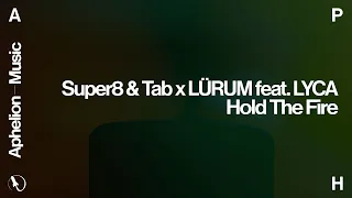 Super8 & Tab x LÜRUM feat. LYCA - Hold The Fire (Extended Mix)