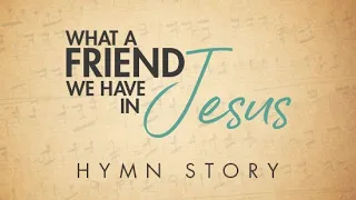 What A Friend We Have in Jesus Hymn Story with Lyrics - Story Behind the Hymn