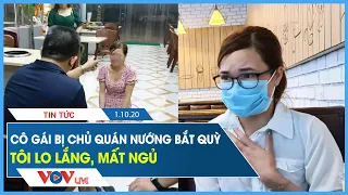 Cô gái bị chủ quán nướng bắt quỳ: Gần đến ngày xét xử, tôi càng lo lắng, mất ngủ | VOV Live