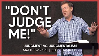 Judgment vs. Judgmentalism  |  Matthew 7:1-5  |  Gary Hamrick