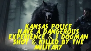 DOGMAN, KANSAS POLICE HAVE A DANGEROUS EXPERIENCE & 3 DOGMAN SHOT & KILLED BE THE MILITARY