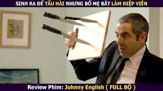 Review Phim: SINH RA ĐỂ TẤU HÀI NHƯNG BỐ MẸ BẮT LÀM ĐIỆP VIÊN | Johnny English ( FULL )